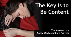 The Key Is to Be Content: The Answer to a Social Media Junkie’s Prayers